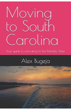 Poza produsului Moving to South Carolina: Your guide to relocating to the Palmetto State - Alex Bugeja