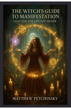 Poza produsului The Witch's Guide to Manifestation: Crafting the Life You Desire - Matthew Petchinsky