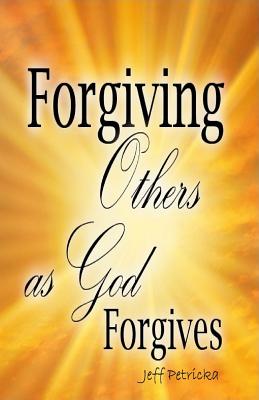 Forgiving Others as God Forgives - Jeff Petricka