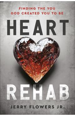 Coperta cărții 'Heart Rehab: Finding the You God Created You to Be - Jerry Flowers'