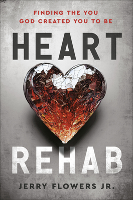 Heart Rehab: Finding the You God Created You to Be - Jerry Flowers