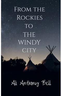 Coperta cărții 'From the Rockies to The Windy City - Ali Anthony Bell'