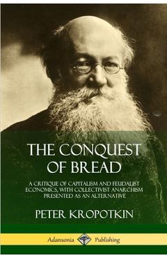 Coperta cărții 'The Conquest of Bread: A Critique of Capitalism and Feudalist Economics, with Collectivist Anarchism Presented as an'