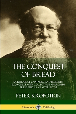 Coperta cărții 'The Conquest of Bread: A Critique of Capitalism and Feudalist Economics, with Collectivist Anarchism Presented as an'