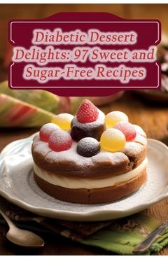 Coperta cărții 'Diabetic Dessert Delights: 97 Sweet and Sugar-Free Recipes - Cozy Plate Oasis'
