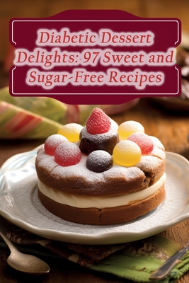 Coperta cărții 'Diabetic Dessert Delights: 97 Sweet and Sugar-Free Recipes - Cozy Plate Oasis'