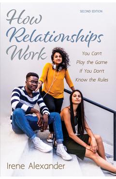 Coperta cărții 'How Relationships Work, Second Edition: You Can't Play the Game If You Don't Know the Rules - Irene Alexander'