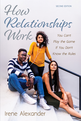 Coperta cărții 'How Relationships Work, Second Edition: You Can't Play the Game If You Don't Know the Rules - Irene Alexander'
