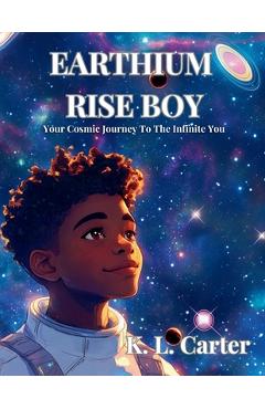 Coperta cărții 'Earthium Rise Boy: Your Cosmic Journey to the Infinite You - K. L. Carter'
