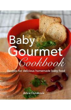 Coperta cărții 'Baby Gourmet Cookbook: Recipes for delicious homemade baby food - Amra Durakovic'