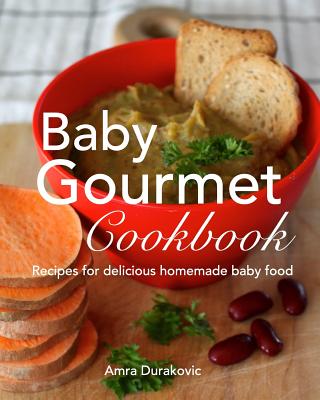 Baby Gourmet Cookbook: Recipes for delicious homemade baby food - Amra Durakovic