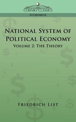 National System of Political Economy - Volume 2: The Theory - Friedrich List