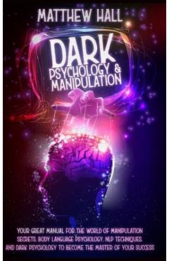 Poza produsului Dark Psychology and Manipulation: our Great Manual For The World of Manipulation Secrets, Body Language Psychology, NLP Techniques, and Dark Psycholog - Matthew Hall