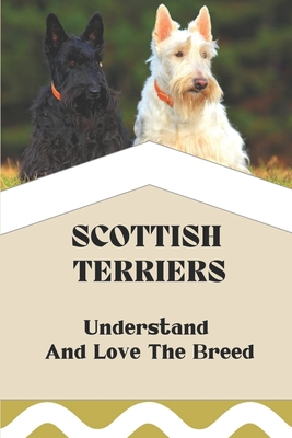 Scottish Terriers: Understand And Love The Breed: Scottish Terrier Trainability - Geraldo Swearngin