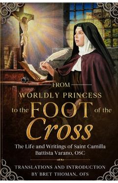 Coperta cărții 'From Worldly Princess to the Foot of the Cross: The Life and Writings of Saint Camilla Battista Varano, OSC - Bret'