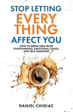 Stop Letting Everything Affect You - Daniel Chidiac