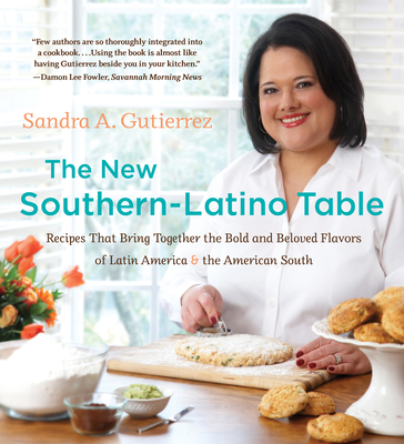 The New Southern-Latino Table: Recipes That Bring Together the Bold and Beloved Flavors of Latin America and the American South - Sandra A. Gutierrez