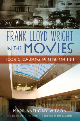 Frank Lloyd Wright in the Movies: Iconic California Sites on Film - Mark Anthony Wilson