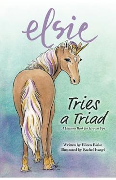 Coperta cărții 'Elsie Tries a Triad: A Unicorn Book for Grownups - Eileen Blake'