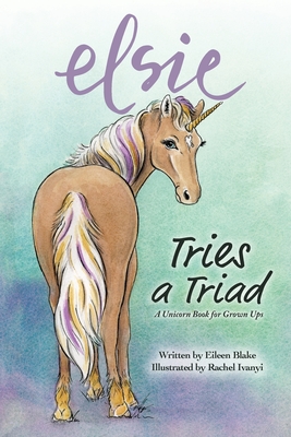 Coperta cărții 'Elsie Tries a Triad: A Unicorn Book for Grownups - Eileen Blake'