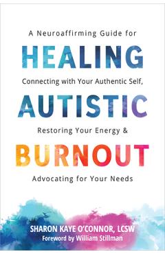 Poza produsului Healing Autistic Burnout: A Neuroaffirming Guide for Connecting with Your Authentic Self, Restoring Your Energy, and Advocating for Your Needs - Sharon Kaye O'connor