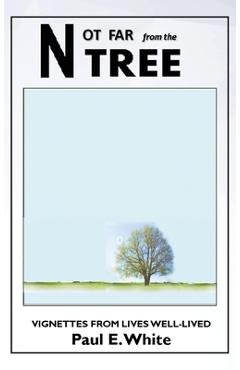 Coperta cărții 'Not Far from the Tree: Vignettes from Lives Well-Lived - Paul E. White'
