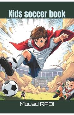 Poza produsului Kids soccer book: Your Ultimate Guide to Soccer for Kids: Fun Drills, Skills, and Facts to Boost Confidence and Build Teamwork - Mouad Radi