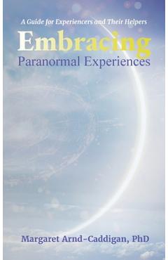 Poza produsului Embracing Paranormal Experiences: A Guide for Experiencers and Their Helpers - Margaret Arnd-caddigan