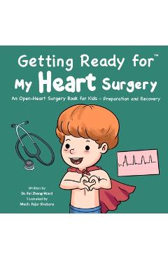 Poza produsului Getting Ready for My Heart Surgery: An Open-Heart Surgery Book for Kids - Preparation and Recovery - Fei Zheng-ward