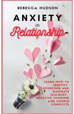 Poza produsului Anxiety In Relationship: Learn How to Identify, overcome and eliminate Jealousy, Negative thinking and Couple conflicts. - Rebecca Hudson