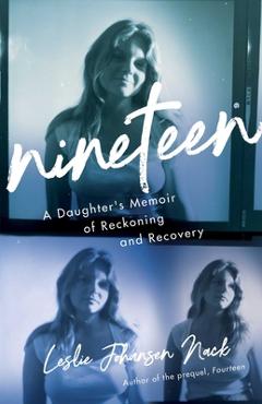 Poza produsului Nineteen: A Daughter's Memoir of Reckoning and Recovery - Leslie Johansen Nack