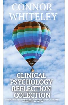 Poza produsului Clinical Psychology Reflection Collection: 60 Thoughts On Psychotherapy, Mental Health, Abnormal Psychology and More - Connor Whiteley
