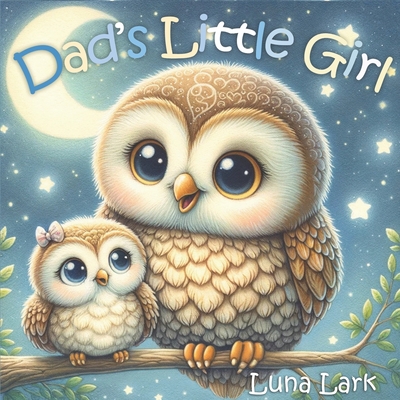 Dad's Little Girl: Children's Book About Fathers and Daughters, Kids Ages 1-3 - Luna Lark