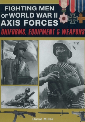 Fighting Men of World War II - Axis Forces: Uniforms, Equipment, and Weapons - David Miller