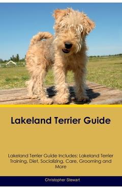 Coperta cărții 'Lakeland Terrier Guide Lakeland Terrier Guide Includes: Lakeland Terrier Training, Diet, Socializing, Care, Grooming,'