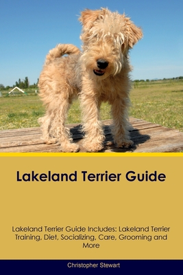 Coperta cărții 'Lakeland Terrier Guide Lakeland Terrier Guide Includes: Lakeland Terrier Training, Diet, Socializing, Care, Grooming,'