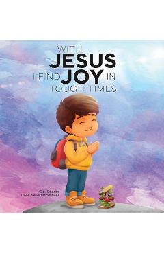 Coperta cărții 'With Jesus I Find Joy in Tough Times: A kid's Bible story on finding joy and strength in tough times through faith,'
