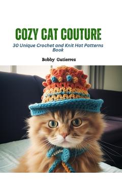Coperta cărții 'Cozy Cat Couture: 30 Unique Crochet and Knit Hat Patterns Book - Bobby Gutierrez'