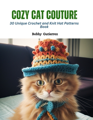 Cozy Cat Couture: 30 Unique Crochet and Knit Hat Patterns Book - Bobby Gutierrez