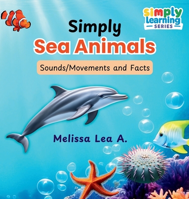 Simply Sea Animals: Sounds/Movements and Facts - Melissa Lea A