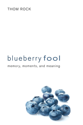 Coperta cărții 'Blueberry Fool: Memory, Moments, and Meaning - Thom Rock'