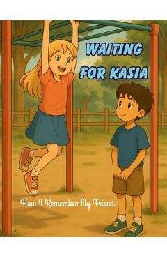 Poza produsului Waiting for Kasia: How I Remember My Friend - Sal M. C