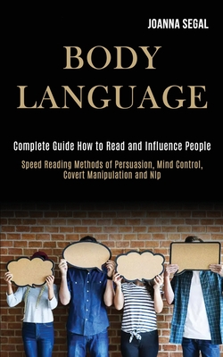 Body Language: Complete Guide How to Read and Influence People (Speed Reading Methods of Persuasion, Mind Control, Covert Manipulation and Nlp) - Joanna Segal