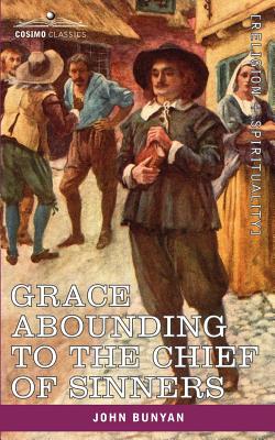 Grace Abounding to the Chief of Sinners: In a Faithful Account of the Life and Death of John Bunyan - John Bunyan