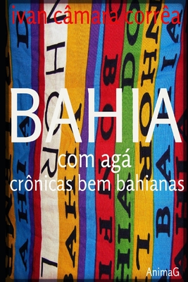 Bahia com Agá: crônicas bem bahianas - Ivan Camara Correa