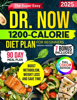 The Super Easy Dr. Now 1200-Calorie Diet Plan for Beginners: Delicious Low-Carb Recipes + 90-Day Meal Plan to Lose Weight, Boost Metabolism Without Sa - Virginia Rogers