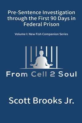 Pre-Sentence Investigation Through the First 90 Days in Federal Prison (From Cell 2 Soul) - Scott Brooks