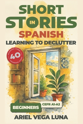 Coperta cărții 'Short Stories in Spanish for Beginners - Learning to Declutter: 40 Progressive Tales That Build Your Spanish Vocabulary'