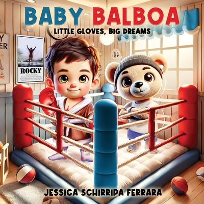 Baby Balboa: Little Gloves, Big Dreams - Jessica Schirripa Ferrara