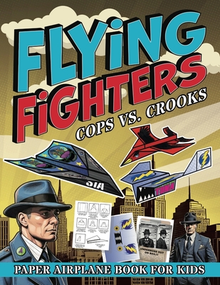 Flying Fighters Cops VS. Crooks: Paper Airplane Book For Kids - Albert B. Squid